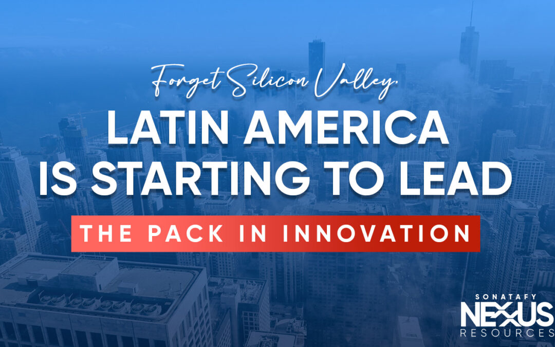 Forget Silicon Valley, Latin America is starting to lead the pack in Innovation.